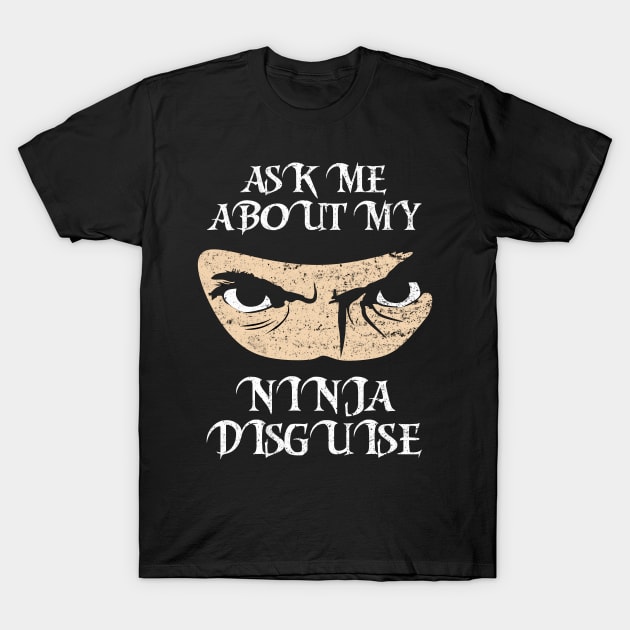 Ask Me About My Ninja Disguise T-Shirt by Motivation sayings 